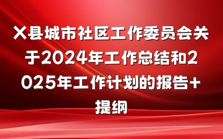 X县城市社区工作委员会关于2024年工作总结和2025年工作计划的报告 提纲
