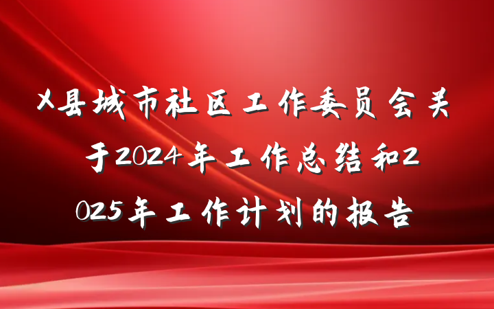 X县城市社区工作委员会关于2024年工作总结和2025年工作计划的报告