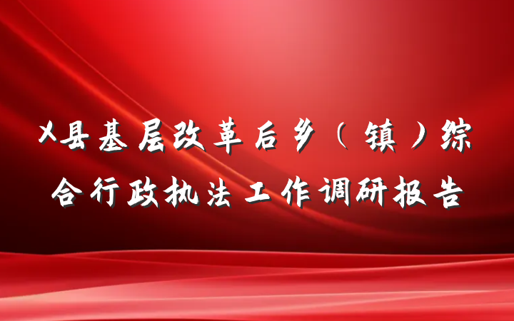X县基层改革后乡（镇）综合行政执法工作调研报告