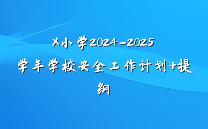 X小学2024-2025学年学校安全工作计划 提纲