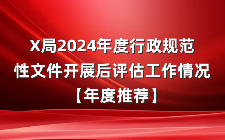 X局2024年度行政规范性文件开展后评估工作情况【年度推荐】