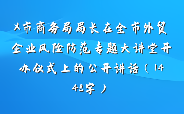 X市商务局局长在全市外贸企业风险防范专题大讲堂开办仪式上的公开讲话（1448字）