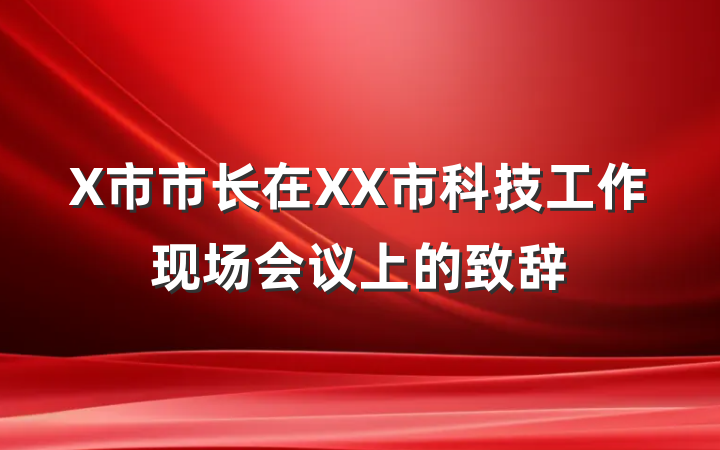 X市市长在XX市科技工作现场会议上的致辞