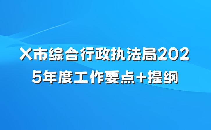 X市综合行政执法局2025年度工作要点 提纲