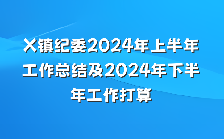 X镇纪委2024年上半年工作总结及2024年下半年工作打算