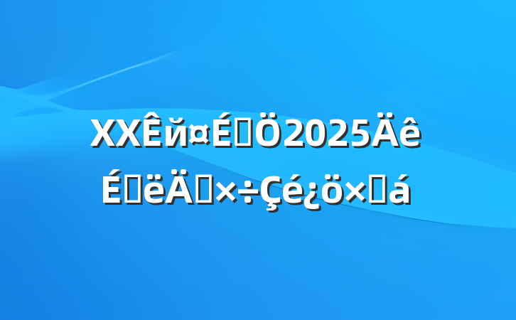 XXй̾2025ϰ깤ܽ