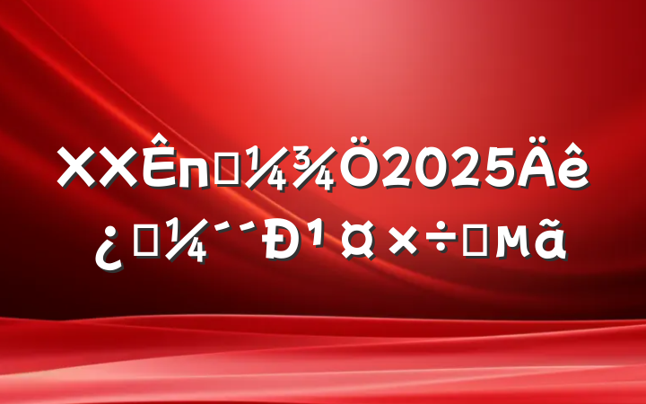 XXпƼ2025Ƽ¹Ҫ