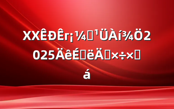 XXгල2025ϰ깤ܽ