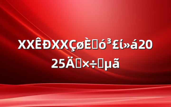 XXXX˴ί2025깤Ҫ