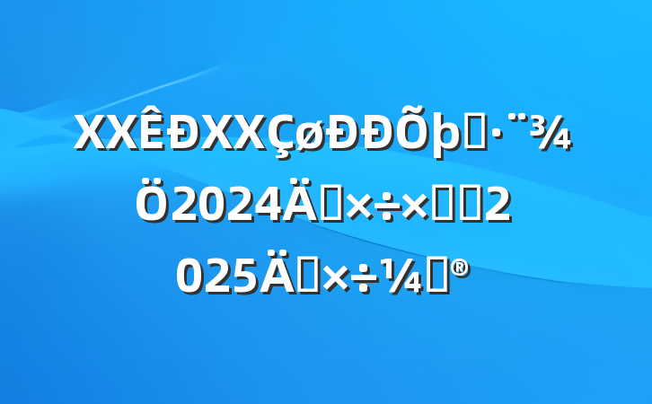 XXXXִ2024깤ܽἰ2025깤ƻ