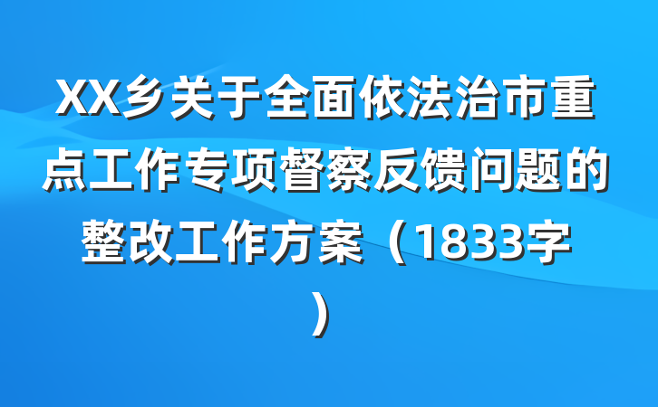 XX乡关于全面依法治市重点工作专项督察反馈问题的整改工作方案（1833字）