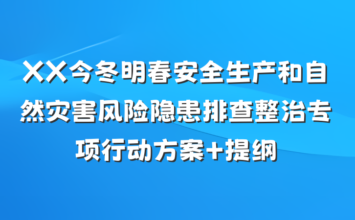 XX今冬明春安全生产和自然灾害风险隐患排查整治专项行动方案 提纲