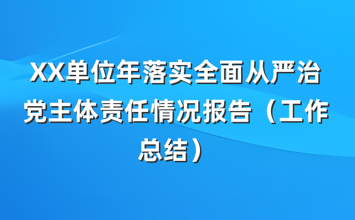 XX单位年落实全面从严治党主体责任情况报告（工作总结）