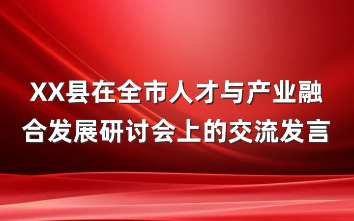 XX县在全市人才与产业融合发展研讨会上的交流发言