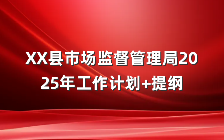 XX县市场监督管理局2025年工作计划 提纲