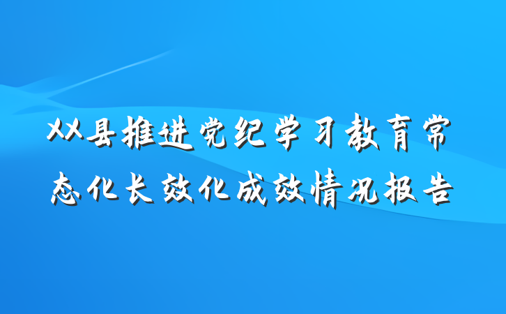 XX县推进党纪学习教育常态化长效化成效情况报告