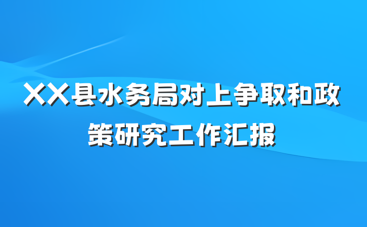 XX县水务局对上争取和政策研究工作汇报