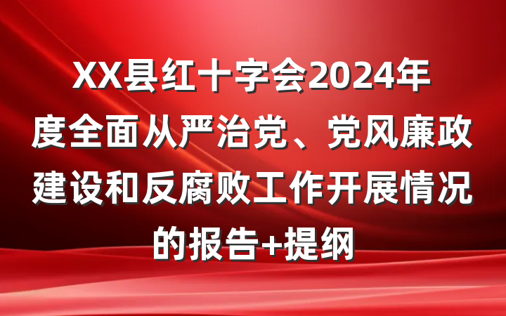 XX县红十字会2024年度全面从严治党、党风廉政建设和反腐败工作开展情况的报告 提纲