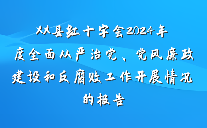 XX县红十字会2024年度全面从严治党、党风廉政建设和反腐败工作开展情况的报告