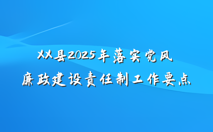 XX县2025年落实党风廉政建设责任制工作要点