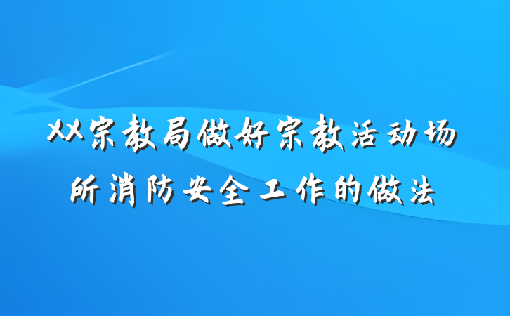 XX宗教局做好宗教活动场所消防安全工作的做法