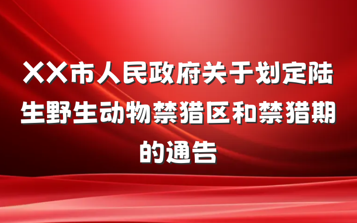 XX市人民政府关于划定陆生野生动物禁猎区和禁猎期的通告