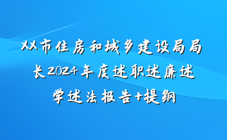 XX市住房和城乡建设局局长2024年度述职述廉述学述法报告 提纲
