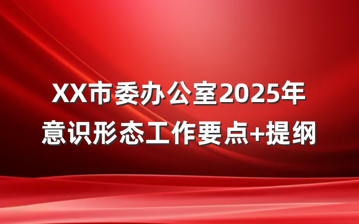 XX市委办公室2025年意识形态工作要点 提纲