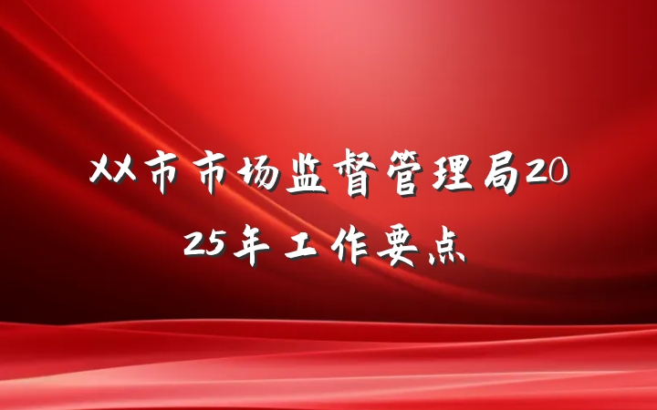 XX市市场监督管理局2025年工作要点