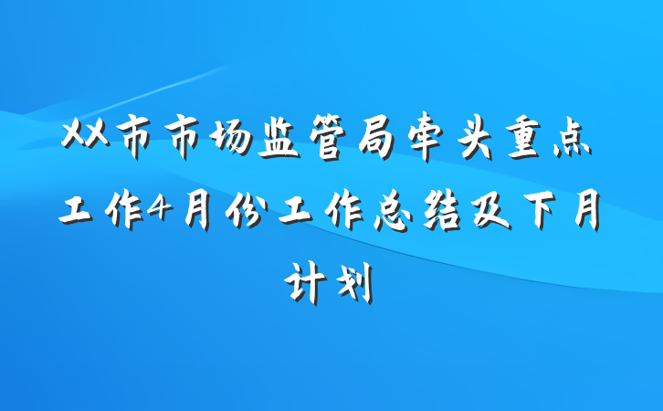 XX市市场监管局牵头重点工作4月份工作总结及下月计划
