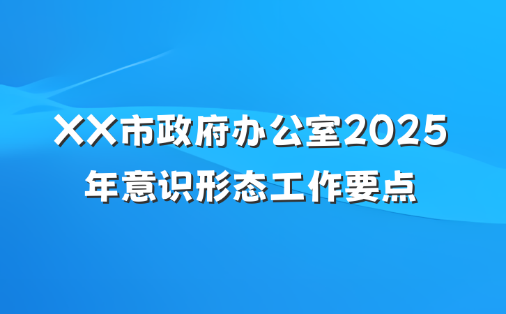 XX市政府办公室2025年意识形态工作要点