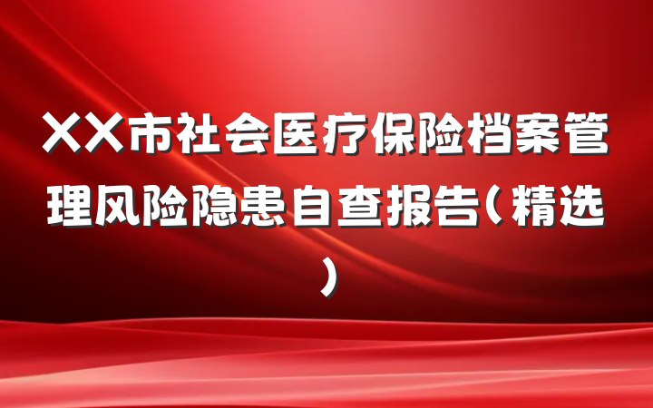 XX市社会医疗保险档案管理风险隐患自查报告（精选）