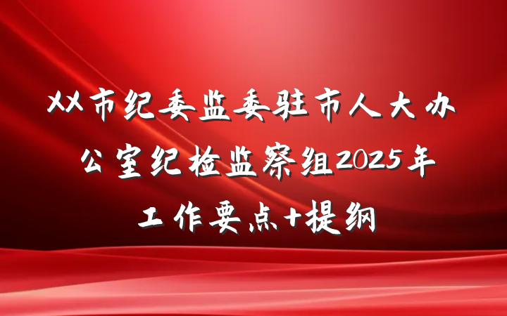 XX市纪委监委驻市人大办公室纪检监察组2025年工作要点 提纲