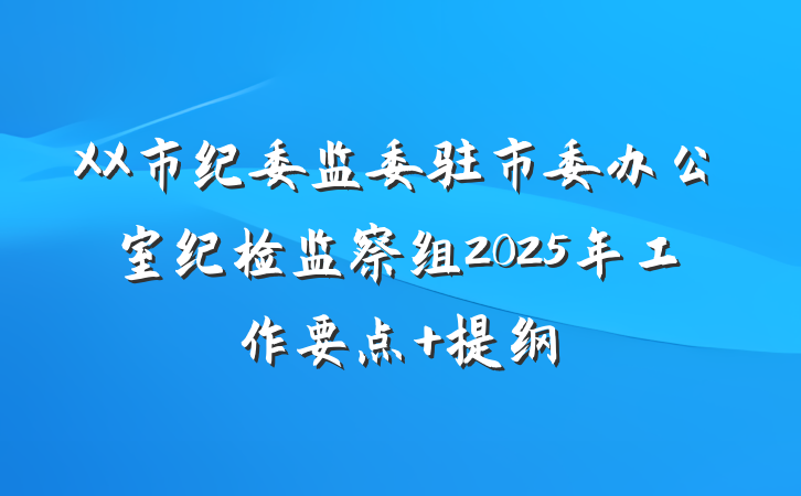 XX市纪委监委驻市委办公室纪检监察组2025年工作要点 提纲