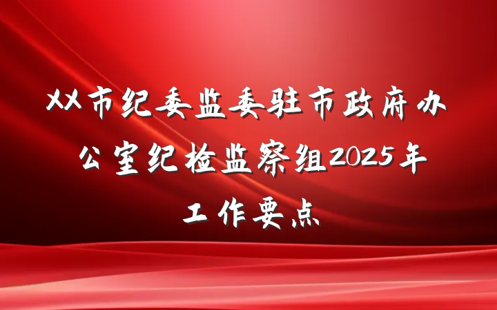 XX市纪委监委驻市政府办公室纪检监察组2025年工作要点
