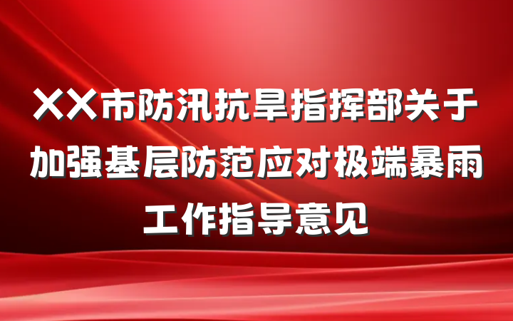 XX市防汛抗旱指挥部关于加强基层防范应对极端暴雨工作指导意见
