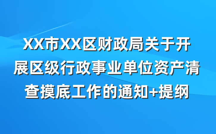 XX市XX区财政局关于开展区级行政事业单位资产清查摸底工作的通知 提纲
