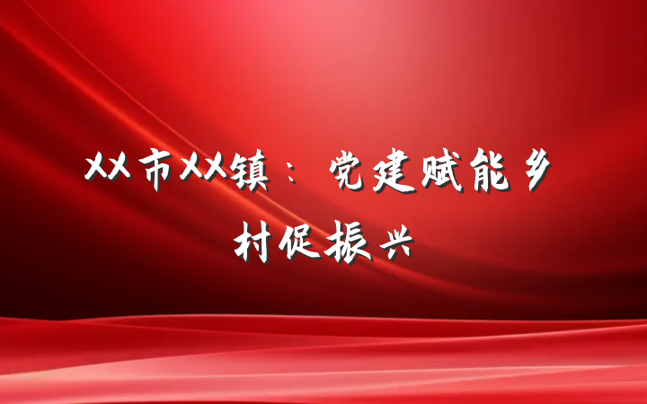 XX市XX镇：党建赋能乡村促振兴