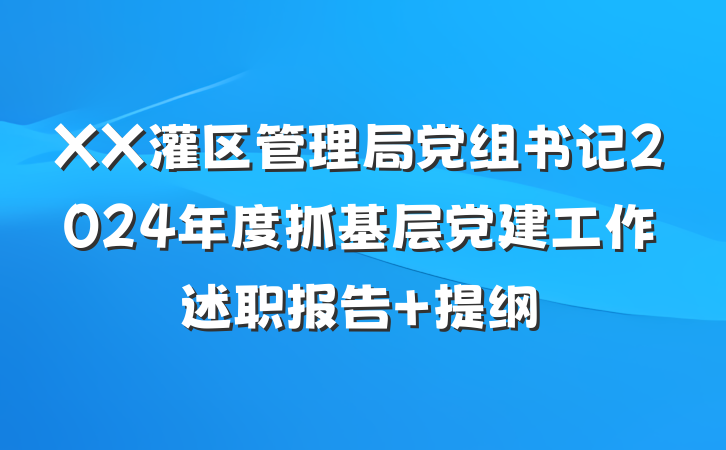 XX灌区管理局党组书记2024年度抓基层党建工作述职报告 提纲