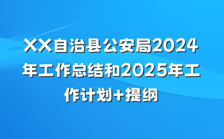 XX自治县公安局2024年工作总结和2025年工作计划 提纲