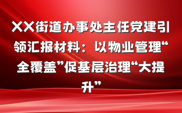 XX街道办事处主任党建引领汇报材料：以物业管理“全覆盖”促基层治理“大提升”