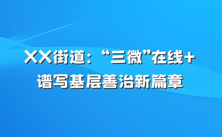 XX街道：“三微”在线 谱写基层善治新篇章