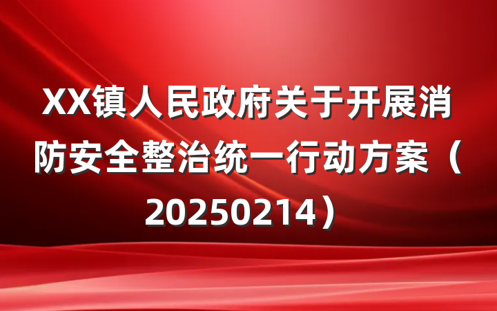 XX镇人民政府关于开展消防安全整治统一行动方案（20250214）