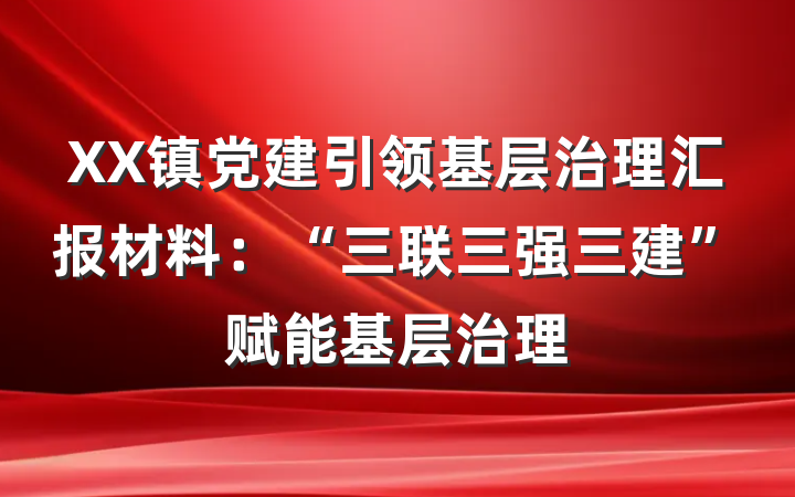 XX镇党建引领基层治理汇报材料：“三联三强三建”赋能基层治理