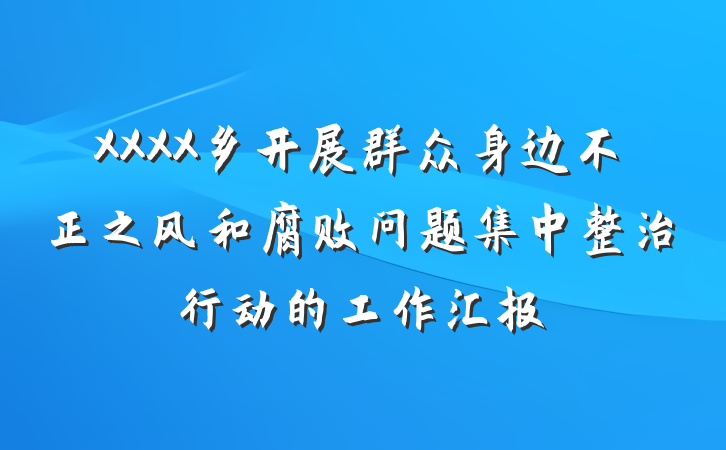 XXXX乡开展群众身边不正之风和腐败问题集中整治行动的工作汇报