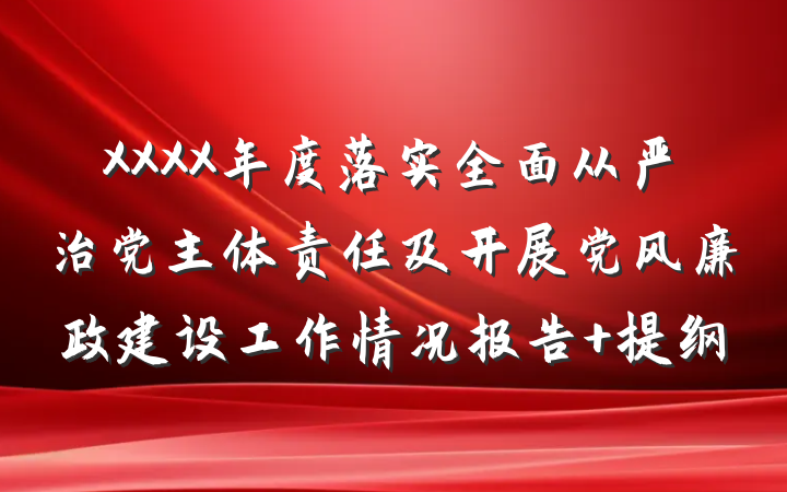XXXX年度落实全面从严治党主体责任及开展党风廉政建设工作情况报告 提纲