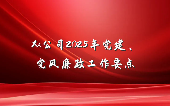 Xx公司2025年党建、党风廉政工作要点
