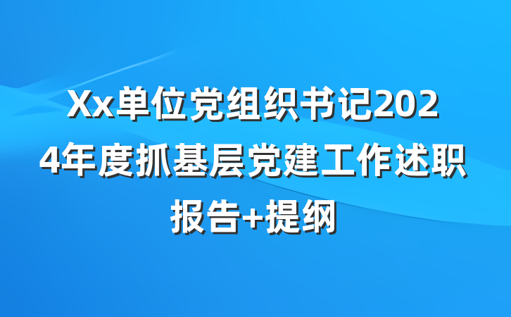 Xx单位党组织书记2024年度抓基层党建工作述职报告 提纲