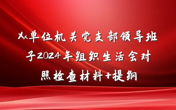 Xx单位机关党支部领导班子2024年组织生活会对照检查材料 提纲