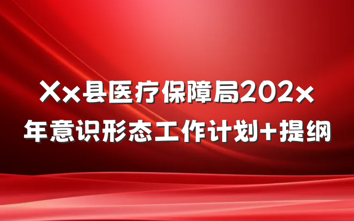 Xx县医疗保障局202x年意识形态工作计划 提纲